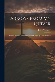 Paperback Arrows From My Quiver: Pointed With the Steel of Truth and Winged by Faith and Love Book