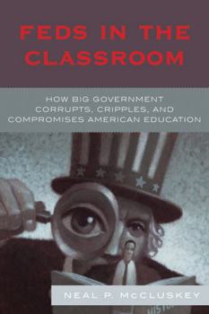 Paperback Feds in the Classroom: How Big Government Corrupts, Cripples, and Compromises American Education Book