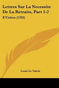 Paperback Lettres Sur La Necessite De La Retraite, Part 1-2: E'Crites (1703) [French] Book