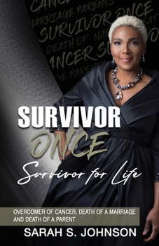 Survivor Once Survivor for Life: Overcomer of Cancer, Death of a Marriage and Death of a Parent