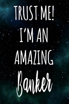 Paperback Trust Me! I'm An Amazing Banker: The perfect gift for the professional in your life - Funny 119 page lined journal! Book