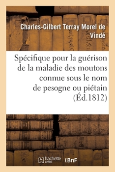 Paperback Spécifique Aussi Rapide Qu'infaillible Pour La Guérison de la Maladie Des Moutons: Connue Sous Le Nom de Pesogne Ou Piétain, Vulgairement Malblanc, Et [French] Book