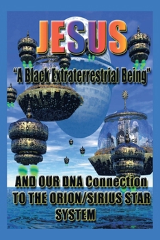 Paperback Jesus: "A Black Extraterrestrial Being" And Our DNA Connection To The Orion-Sirus Star System Book