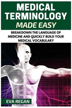 Paperback Medical Terminology: Medical Terminology Made Easy: Breakdown the Language of Medicine and Quickly Build Your Medical Vocabulary Book