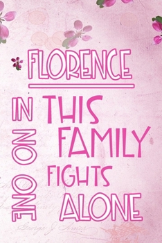 FLORENCE In This Family No One Fights Alone: Personalized Name Notebook/Journal Gift For Women Fighting Health Issues. Illness Survivor / Fighter Gift ... Diary, Gratitude, Daily or Dream Journal.