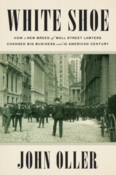 Hardcover White Shoe: How a New Breed of Wall Street Lawyers Changed Big Business and the American Century Book