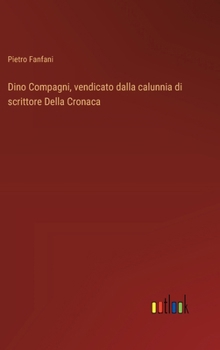 Hardcover Dino Compagni, vendicato dalla calunnia di scrittore Della Cronaca [Italian] Book