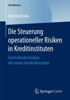 Paperback Die Steuerung Operationeller Risiken in Kreditinstituten: Eine Kritische Analyse Des Neuen Standardansatzes [German] Book