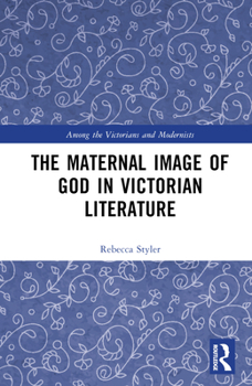 Hardcover The Maternal Image of God in Victorian Literature Book