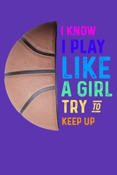 Paperback I Know I Play Like a Girl Try to Keep Up: Girls Basketball Player Journal Book