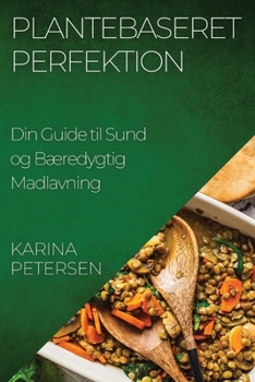 Paperback Plantebaseret Perfektion: Din Guide til Sund og Bæredygtig Madlavning [Danish] Book