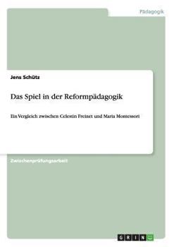 Paperback Das Spiel in der Reformpädagogik: Ein Vergleich zwischen Celestin Freinet und Maria Montessori [German] Book