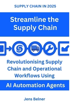 Paperback SUPPLY CHAIN IN 2025 Streamline the Supply Chain: Revolutionizing Supply Chain and Operational Workflows Using AI Automation Agents Book