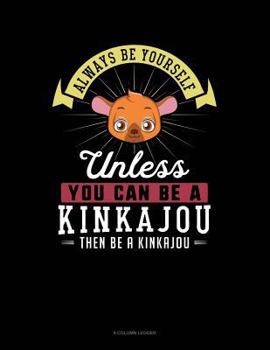 Paperback Always Be Yourself Unless You Can Be a Kinkajou Then Be a Kinkajou: 8 Column Ledger Book