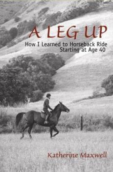 Paperback A Leg Up: How I Learned to Horseback Ride Starting at Age 40 Book