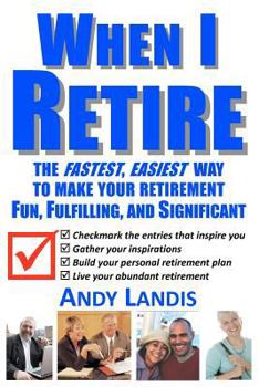 Paperback When I Retire: The Fastest, Easiest Way To Make Your Retirement Fun, Fulfilling, and Significant Book