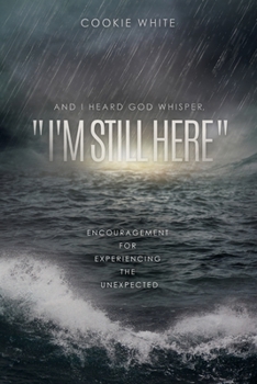 Paperback And I Heard God Whisper, "I'm Still Here": Encouragement for Experiencing the Unexpected Book