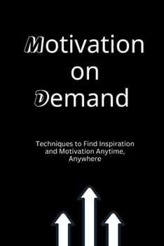 Paperback Motivation on Demand: Techniques to Find Inspiration and Motivation Anytime, Anywhere Book