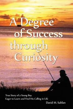 Paperback A Degree of Success through Curiosity: True Story of a Young Boy Eager to Learn and Find His Calling in Life Book