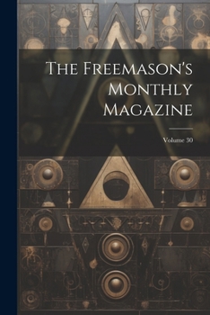 Paperback The Freemason's Monthly Magazine; Volume 30 Book