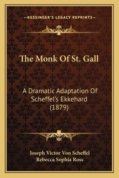 The Monk of St. Gall. A dramatic adaptation [in five acts and in verse] of Scheffel's "Ekkehard." By R. S. Ross.