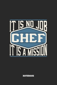 Chef Notebook - It Is No Job, It Is A Mission: Koch Notizbuch / Tagebuch / Heft mit Punkteraster Seiten. Notizheft mit Dot Grid, Journal, Planer für Termine oder To-Do-Liste.