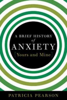 Hardcover A Brief History of Anxiety...Yours and Mine Book