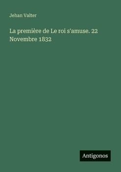 Paperback La première de Le roi s'amuse. 22 Novembre 1832 [French] Book