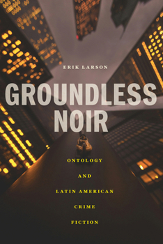 Hardcover Groundless Noir: Ontology and Latin American Crime Fiction Book