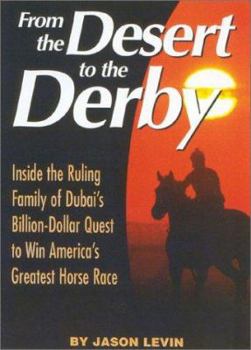 Hardcover From the Desert to the Derby: Inside the Ruling Family of Dubai's Billion-Dollar Quest to Win America's Greatest Horse Race Book