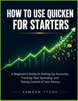 Paperback How To Use Quicken for Starters: A Beginner's Guide to Setting Up Accounts, Tracking Your Spending, and Taking Control of Your Money Book