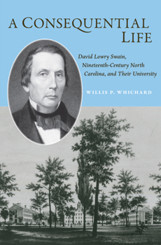 Paperback A Consequential Life: David Lowry Swain, Nineteenth-Century North Carolina, and Their University Book