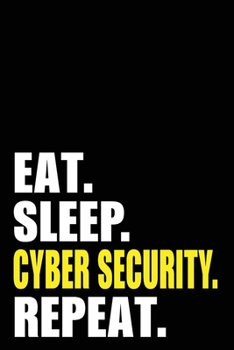 Eat Sleep Cyber Security Repeat: Cyber Security  Birthday Gift Idea | Blank Lined Notebook And Journal | 6x9 Inch 120 Pages White Paper