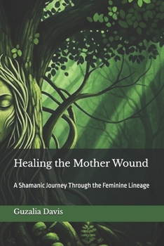 Healing the Mother Wound: A Shamanic Journey Through the Feminine Lineage