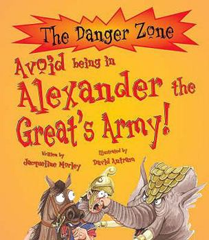 You Wouldn't Want To Be In Alexander The Great's Army!: Miles You'd Rather Not March (You Wouldn't Want to...) - Book  of the You Wouldn't Want to Be ...