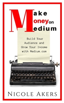 Paperback Make Money on Medium: Build Your Audience and Grow Your Income with Medium.com Book