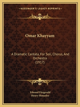 Paperback Omar Khayyam: A Dramatic Cantata, For Soli, Chorus, And Orchestra (1917) Book