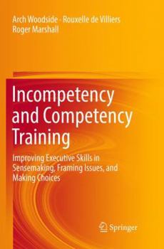 Paperback Incompetency and Competency Training: Improving Executive Skills in Sensemaking, Framing Issues, and Making Choices Book