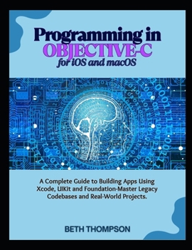 Paperback Programming in Objective-C for iOS and macOS: A Complete Guide to Building Apple Apps Using Xcode, UIKit, and Foundation-Master Legacy Codebases, and Book