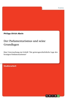 Paperback Der Parlamentarismus und seine Grundlagen: Eine Untersuchung zur Schrift "Die geistesgeschichtliche Lage des heutigen Parlamentarismus" [German] Book