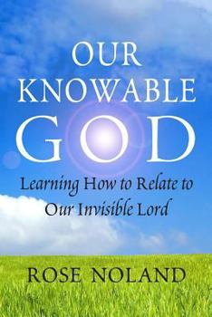 Paperback Our Knowable God: Learning How to Relate to Our Invisible Lord Book