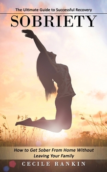 Paperback Sobriety: The Ultimate Guide to Successful Recovery (How to Get Sober From Home Without Leaving Your Family) Book