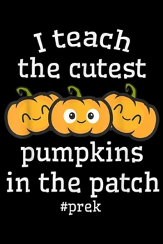Paperback I Teach The Cutest Pumpkins In The Patch #prek: I Teach The Cutest Pumpkins In The Patch Prek Teacher Journal/Notebook Blank Lined Ruled 6x9 100 Pages Book
