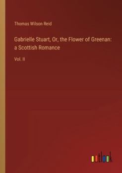 Paperback Gabrielle Stuart, Or, the Flower of Greenan: a Scottish Romance: Vol. II Book