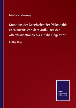 Paperback Grundriss der Geschichte der Philosophie der Neuzeit: Von dem Aufblühen der Alterthumsstudien bis auf die Gegenwart: Dritter Theil [German] Book