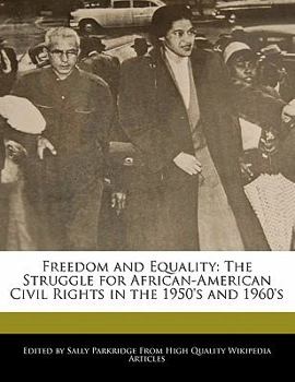 Freedom and Equality : The Struggle for African-American Civil Rights in the 1950's And 1960's
