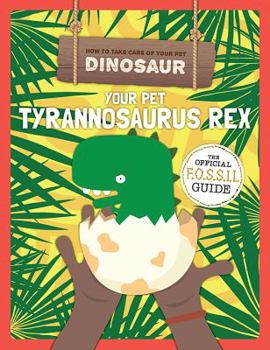 Your Pet Tyrannosaurus Rex - Book  of the How to Take Care of Your Pet Dinosaur