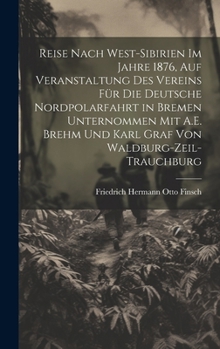 Hardcover Reise Nach West-Sibirien Im Jahre 1876, Auf Veranstaltung Des Vereins Für Die Deutsche Nordpolarfahrt in Bremen Unternommen Mit A.E. Brehm Und Karl Gr [German] Book