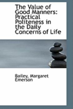 The Value of Good Manners : Practical Politeness in the Daily Concerns of Life