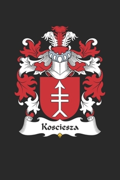 Kosciesza: Kosciesza Coat of Arms and Family Crest Notebook Journal (6 x 9 - 100 pages)